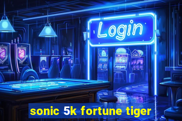 sonic 5k fortune tiger